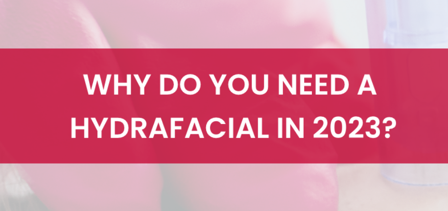 Why do you need a Hydrafacial in 2023?